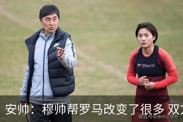 安帅：穆帅帮罗马改变了很多 双方是天作之合